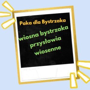 Wiosna bystrzaka. Przysłowia wiosenne