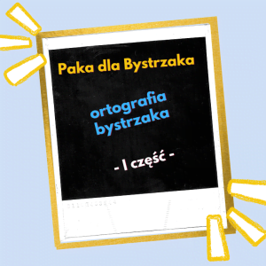 Ortografia Bystrzaka, cz. 1.