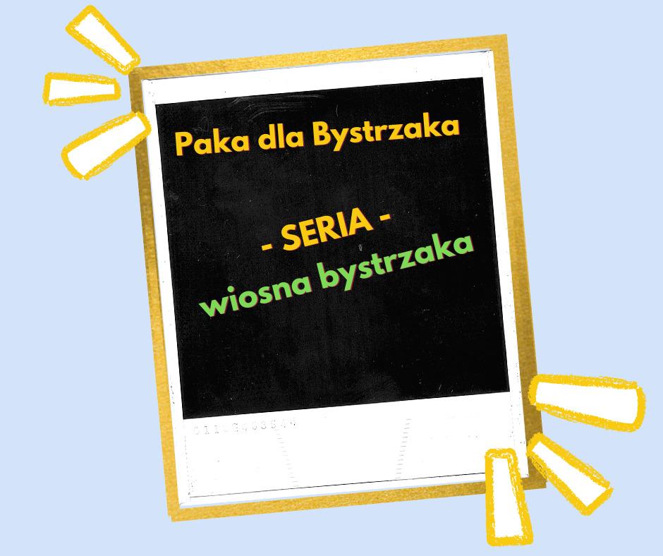 Seria. Wiosna bystrzaka