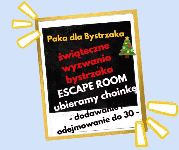 świąteczne wyzwania bystrzaka. Escape room (dod i odej 30)