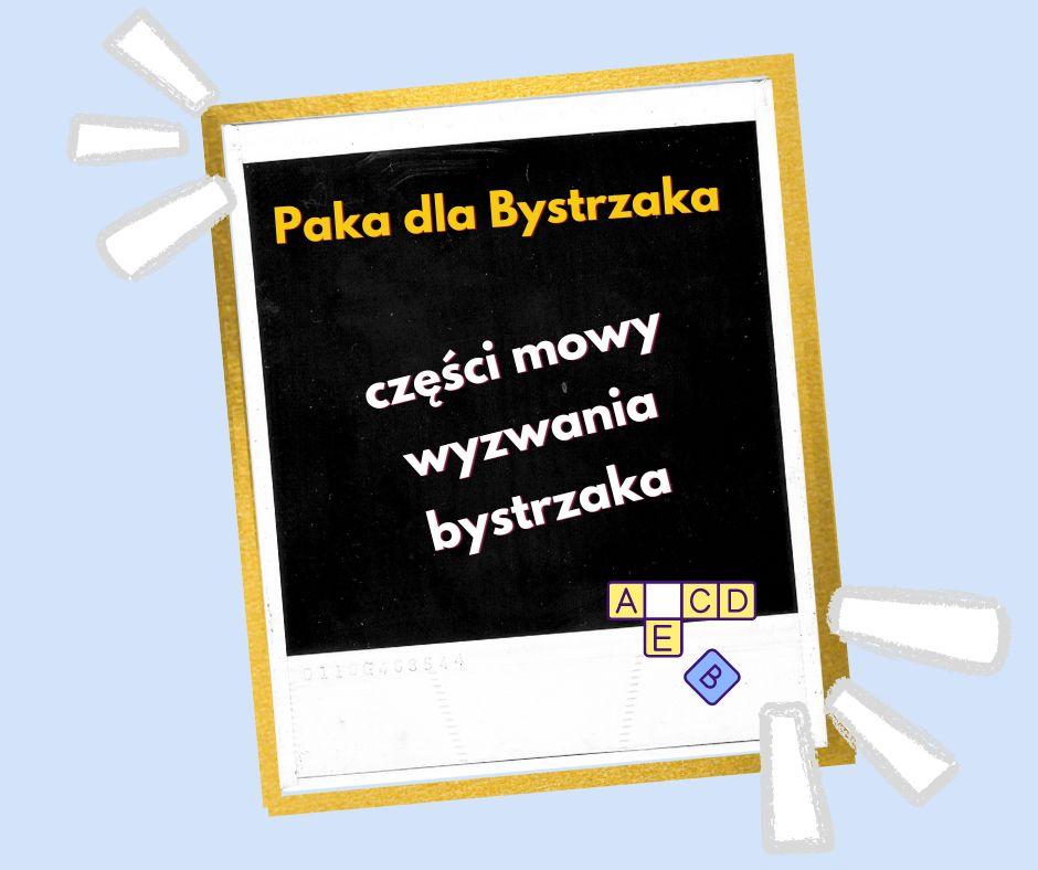 Części mowy. Wyzwania Bystrzaka Części mowy. Wyzwania Bystrzaka.