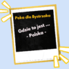 Gdzie to jest ... Polska.