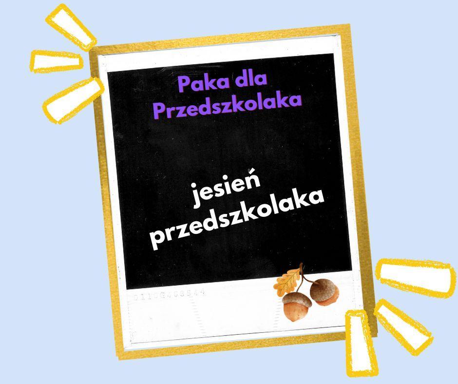 Jesień Przedszkolaka- Paka dla Przedszkolaka Jesień przedszkolaka- Paka dla Przedszkolaka.