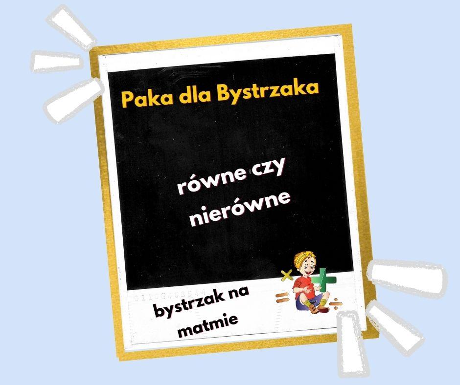 Równe czy nierówne. Bystrzak na matmie Równe czy nierówne. Bystrzak na matmie.