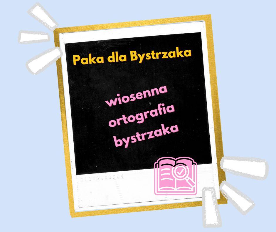 Wiosenna ortografia Bystrzaka Wiosenna ortografia Bystrzaka.