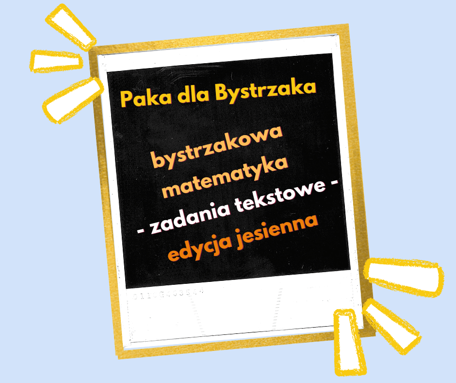 bystrzakowa matematyka. zadania tekstowe. edycja jesienna bystrzakowa matematyka. zadania tekstowe. edycja jesienna